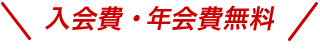 入会費・年会費無料