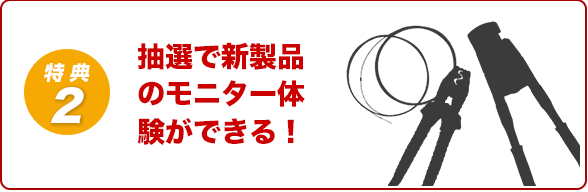 新製品のモニター体験ができる！